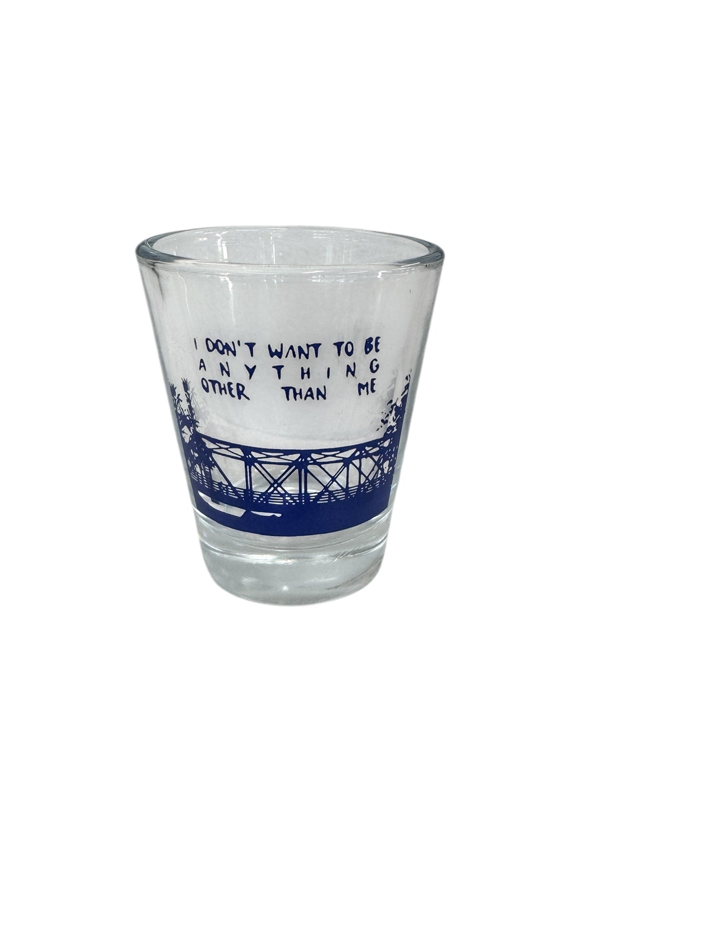 OTH Bridge ( I dont want to be anything ) - Shot Glass