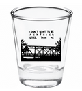 OTH Bridge ( I dont want to be anything )  - Shot Glass