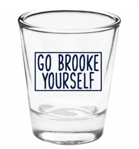 Go Brooke yourself  - Shot Glass