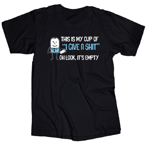 My Cup Of " I give a shit " Empty  - T Shirt - Black